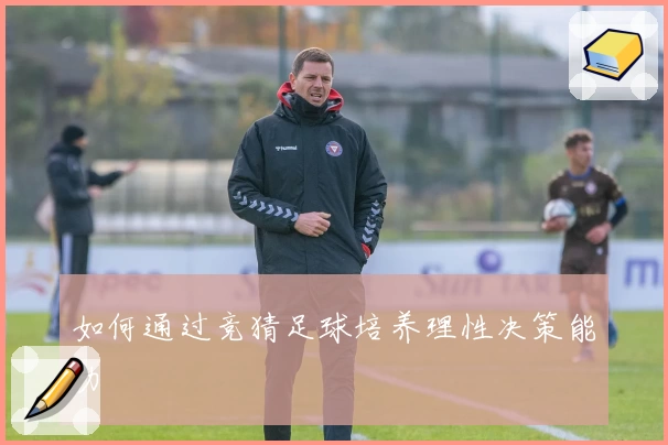 如何通过竞猜足球培养理性决策能力