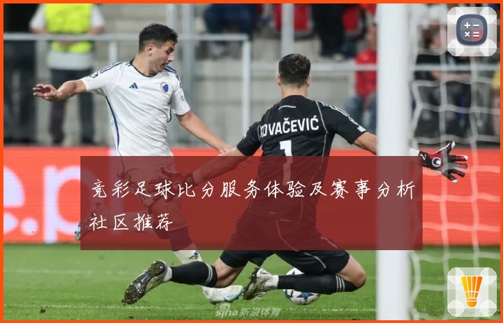 竞彩足球比分服务体验及赛事分析社区推荐