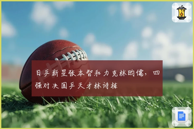 日乒新星张本智和力克林昀儒,四强对决国乒天才林诗栋