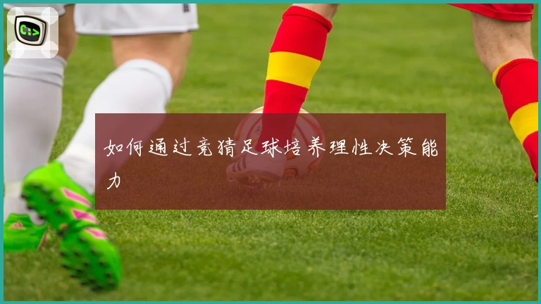如何通过竞猜足球培养理性决策能力